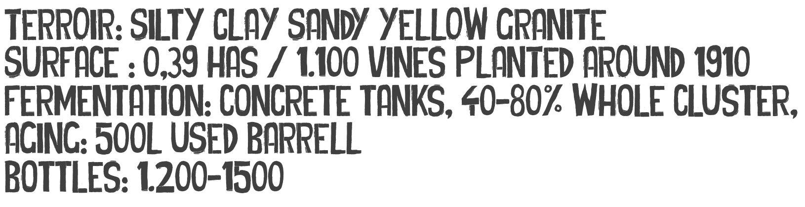 CHICK — Terroir: silty clay sandy yellow granite. Surface: 0,39 has / 1.100 vines planted around 1910. Fermentation: concrete tanks, 40-80% whole cluster. Aging: 500L used barrel. Bottles: 1.200-1.500